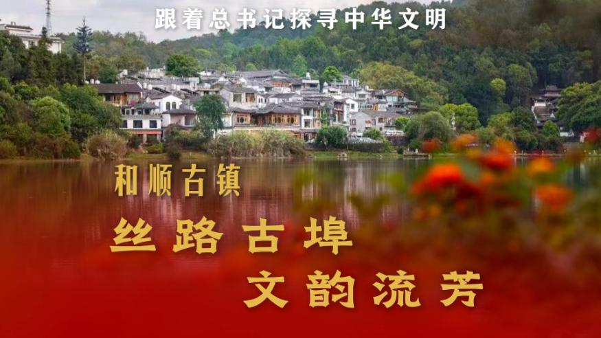 跟著總書(shū)記探尋中華文明丨和順古鎮(zhèn)：絲路古埠 文韻流芳